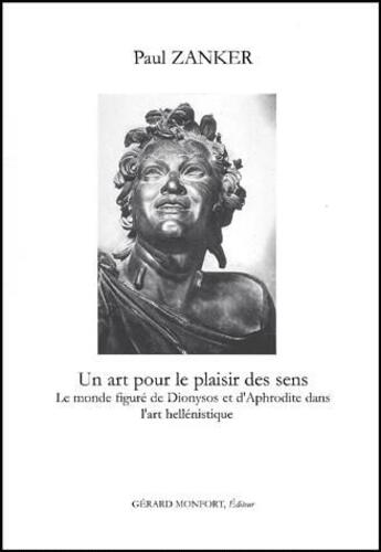 Couverture du livre « Un art pour le plaisir des sens ; le monde figuré de Dionysos et d'Aphrodite dans l'art héllénistique » de Paul Zanker aux éditions Monfort Gerard