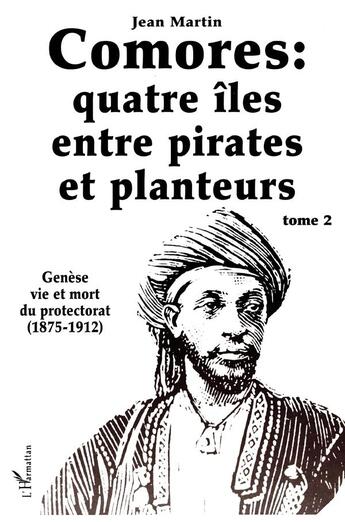 Couverture du livre « Comores : quatre îles entre pirates et planteurs : Tome 2 - Genèse, vie et mort du protectorat (1875-1912) » de Jean Martin aux éditions L'harmattan