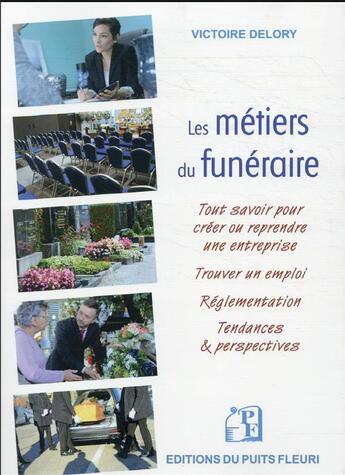 Couverture du livre « Les métiers du funéraire : tout savoir pour créer ou reprendre une entreprise » de Victoire Delory aux éditions Puits Fleuri