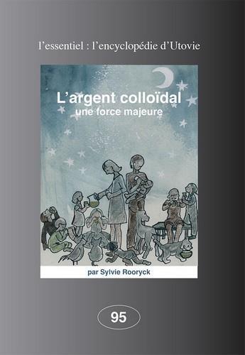 Couverture du livre « L'argent colloïdal ; une force majeure » de Sylvie Roorick aux éditions Utovie