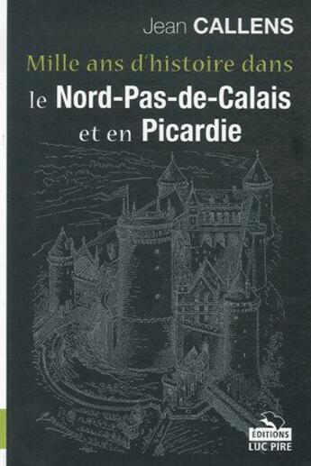 Couverture du livre « Mille ans d'histoire dans le Nord-Pas-de-Calais et en Picardie » de  aux éditions Luc Pire