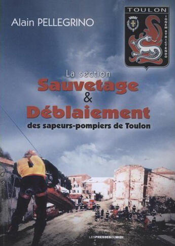 Couverture du livre « La section sauvetage et déblaiements des sapeurs pompiers de Toulon » de Alain Pellegrino aux éditions Presses Du Midi