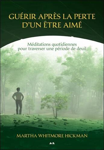 Couverture du livre « Guérir après la perte d'un être aimé ; méditations quotidiennes pour traverser une période de deuil » de Martha Whitmore Hickman aux éditions Ada