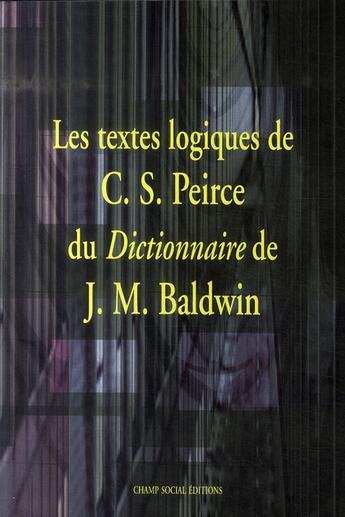 Couverture du livre « Les textes logiques de peirce dans le baldwin dictionary » de Charles Sanders Peirce aux éditions Champ Social