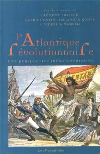 Couverture du livre « L'atlantique révolutionnaire ; une perspective ibéro-américaine » de Clément Thibaud et Collectif aux éditions Perseides