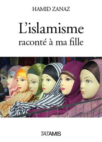 Couverture du livre « L'islamisme raconté à ma fille » de Hamid Zanaz aux éditions Tatamis