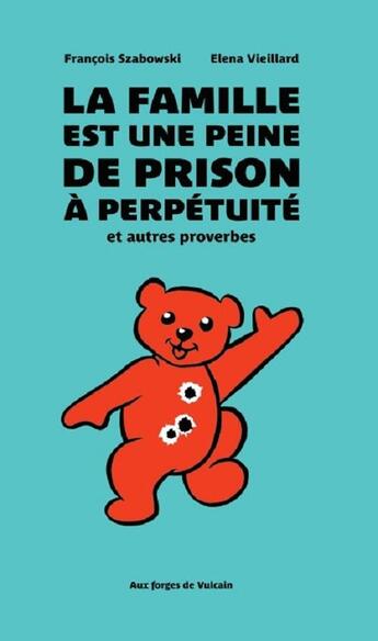 Couverture du livre « La famille est une peine de prison à perpétuité, et autres proverbes » de Francois Szabowski aux éditions Aux Forges De Vulcain