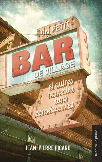 Couverture du livre « Un petit bar de village : et autres nouvelles sans conséquences » de Jean-Pierre Picard aux éditions Nouvelle Plume Editions