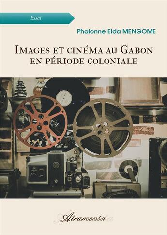 Couverture du livre « Images et cinéma au Gabon en période coloniale » de E. Mengome Phalonne aux éditions Atramenta