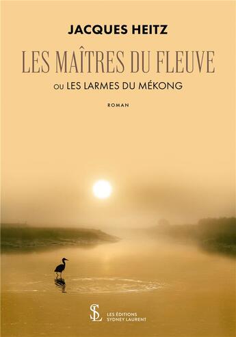 Couverture du livre « Les maitres du fleuve ou les larmes du mekong » de Heitz Jacques aux éditions Sydney Laurent