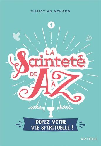 Couverture du livre « La sainteté de A à Z ; des modèles pour aujourd'hui » de Christian Venard aux éditions Artege