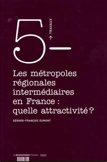 Couverture du livre « TRAVAUX (DIACT) T.5 ; les métropoles régionales intermédiaires en france ; quelle attractivité ? » de Gérard-François Dumont aux éditions Documentation Francaise