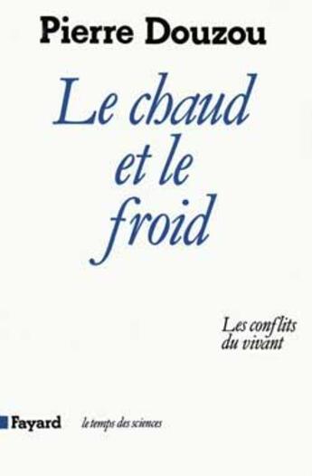 Couverture du livre « Le Chaud et le froid : Les conflits du vivant » de Pierre Douzou aux éditions Fayard