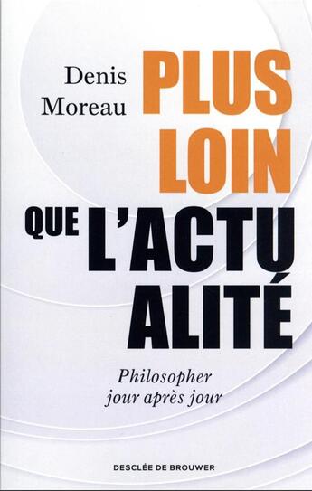 Couverture du livre « Plus loin que l'actualité : philosopher jour après jour » de Denis Moreau aux éditions Desclee De Brouwer