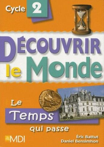 Couverture du livre « Le temps qui passe; cycle 2 ; découvrir le monde » de Eric Battut et Daniel Bensimhon aux éditions Mdi