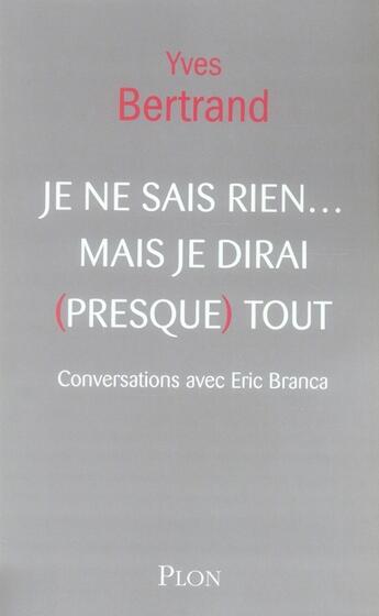 Couverture du livre « Je ne sais rien ... mais je dirai (presque) tout. » de Yves Bertrand aux éditions Plon