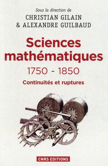 Couverture du livre « Les sciences mathématiques 1750-1850 » de Christian Gilain et Alexandre Guilbaud aux éditions Cnrs