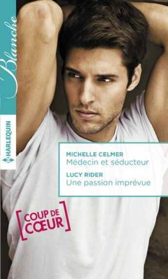 Couverture du livre « Médecin et séducteur ; une passion imprévue » de Michelle Celmer et Lucy Ryder aux éditions Harlequin