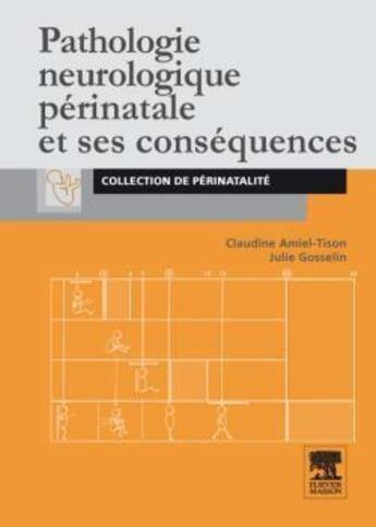 Couverture du livre « Pathologie neurologique périnatale et ses conséquences » de Julie Gosselin et Claudine Amiel-Tison aux éditions Elsevier-masson