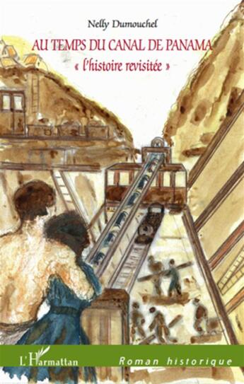 Couverture du livre « Au temps du canal de Panama ; « l'histoire revisitée » » de Nelly Dumouchel aux éditions L'harmattan