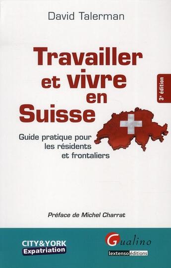 Couverture du livre « Travailler et vivre en Suisse ; guide pratique pour les résidents et frontaliers (3e édition) » de David Talerman aux éditions Gualino