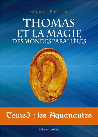 Couverture du livre « Thomas et la magie des mondes parallèles t.3 ; les aquanautes » de Mickael Brousse aux éditions Amalthee