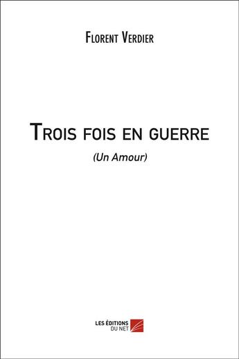 Couverture du livre « Trois fois en guerre (un amour) » de Florent Verdier aux éditions Editions Du Net