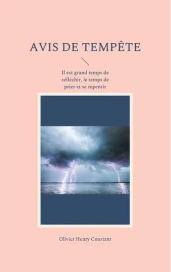 Couverture du livre « Avis de tempête : il est grand temps de réfléchir pour mieux agir : le temps de prier et se repentir » de Olivier Henry Constant aux éditions Books On Demand