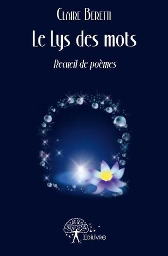 Couverture du livre « Le lys des mots ; recueil de poèmes » de Claire Beretti aux éditions Edilivre