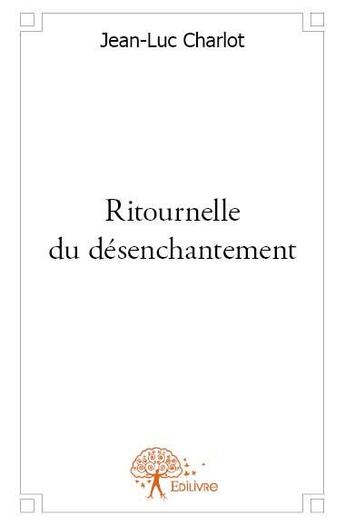 Couverture du livre « Ritournelle du désenchantement » de Jean-Luc Charlot aux éditions Edilivre