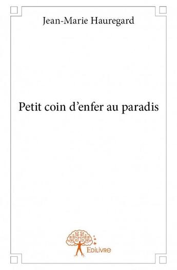 Couverture du livre « Petit coin d'enfer au paradis » de Jean-Marie Hauregard aux éditions Edilivre