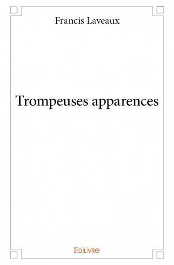 Couverture du livre « Trompeuses apparences » de Francis Laveaux aux éditions Edilivre