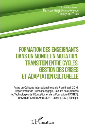 Couverture du livre « Formation des enseignants dans un monde en mutation, transition entre cycles, gestion des crises et adaptation culturelle » de Ousseynou Thiam et Harisoa Tiana Rabiasamaholy aux éditions L'harmattan