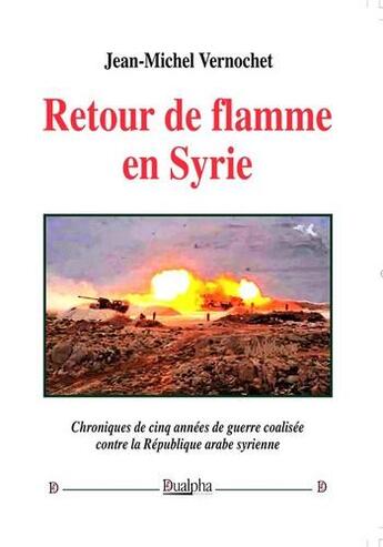 Couverture du livre « Retour de flamme en Syrie ; chroniques de cinq années de guerre coalisée contre la République arabe syrienne » de Jean-Michel Vernochet aux éditions Dualpha