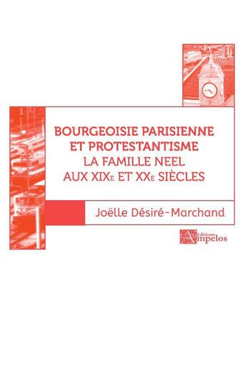 Couverture du livre « Bourgeoisie parisienne et protestantisme : la famille neel aux XIXe et XXe siècles t.2 » de Desire-Marchand J. aux éditions Ampelos