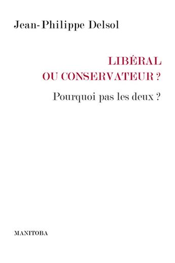 Couverture du livre « Libéral ou conservateur : Pourquoi pas les deux ? » de Jean-Philippe Delsol aux éditions Manitoba