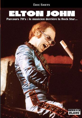 Couverture du livre « Elton John, parcours 70's : le musicien derrière la rock star » de Eric Smets aux éditions Le Camion Blanc