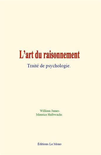 Couverture du livre « L art du raisonnement - traite de psychologie » de James/Halbwachs aux éditions Le Mono