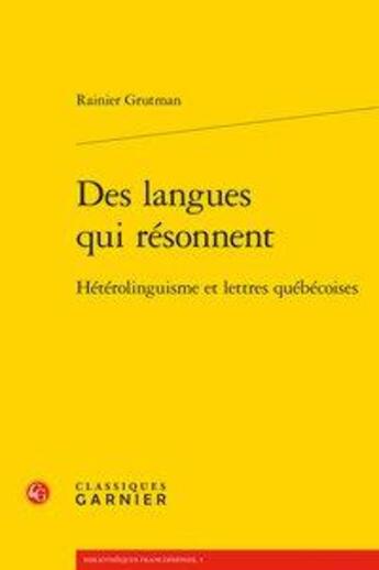 Couverture du livre « Des langues qui résonnent ; hétérolinguisme et lettres québécoises » de Grutman Rainier aux éditions Classiques Garnier