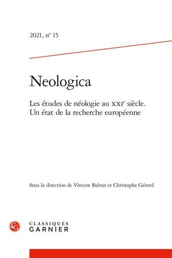 Couverture du livre « Neologica - 2021, n 15 - les etudes de neologie au xxie siecle. un etat de la recherche europeenne » de Gerard Christophe aux éditions Classiques Garnier