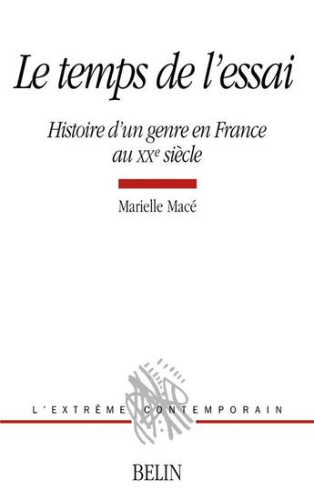 Couverture du livre « Le temps de l'essai - histoire d'un genre en france au xxe siecle » de Marielle Mace aux éditions Belin
