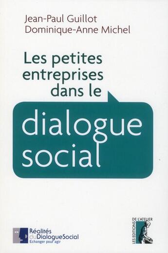 Couverture du livre « Les petites entreprises dans le dialogue social » de Jean-Paul Guillot et Dominique-Anne Michel aux éditions Editions De L'atelier