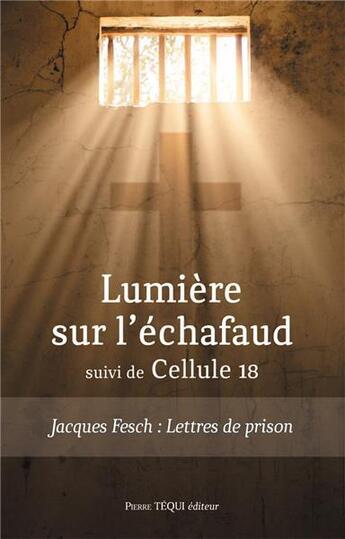 Couverture du livre « Lumière sur l'échafaud ; Jacques Fesch : lettres de prison » de Lemonnier Augustin-M aux éditions Tequi