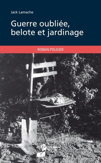 Couverture du livre « Guerre oubliée, belote et jardinage » de Jack Lamache aux éditions Publibook