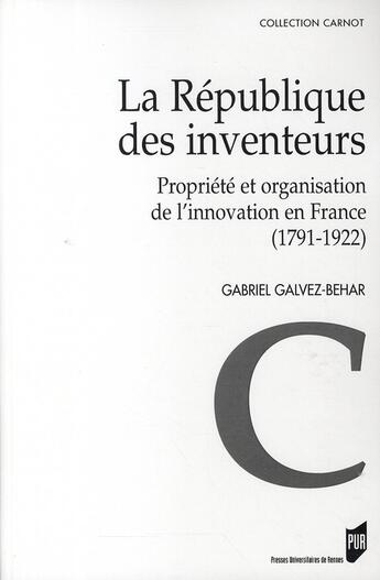 Couverture du livre « La République des inventeurs : Propriété et organisation de l'innovation en France (1791-1922) » de Gabriel Galvez-Behar aux éditions Pu De Rennes