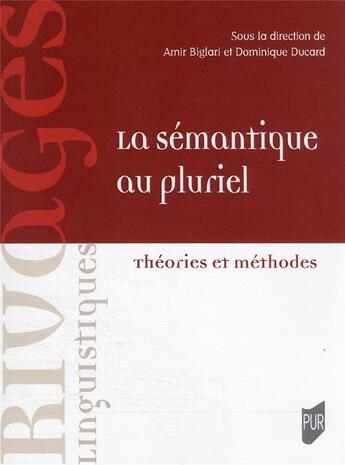 Couverture du livre « La sémantique au pluriel : théories et méthodes » de Biglari Amir et Dominique Ducard aux éditions Pu De Rennes