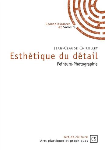 Couverture du livre « Esthétique du detail ; peinture-photographie » de Jean-Claude Chirollet aux éditions Connaissances Et Savoirs