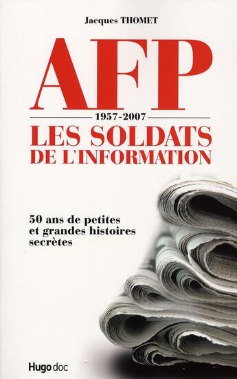 Couverture du livre « AFP 1957-2007 ; les soldats de l'information » de Jacques Thomet aux éditions Hugo Document