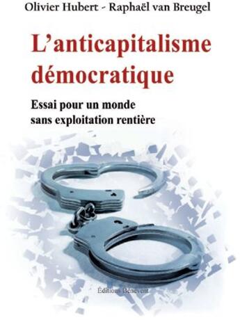 Couverture du livre « L'anticapitalisme démocratique ; essai pour un monde sans exploitation rentière » de Raphael Van Breugel et Olivier Hubert aux éditions Benevent