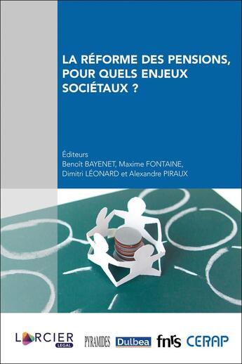 Couverture du livre « La réforme des pensions, pour quels enjeux sociétaux ? » de Benoit Bayenet et Maxime Fontaine et Dimitri Leonard et Alexandre Piraux aux éditions Larcier